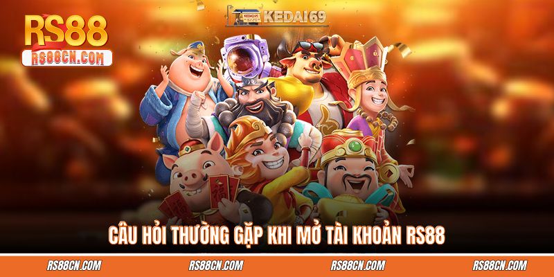 Câu hỏi thường gặp khi mở tài khoản RS88 Câu hỏi thường gặp khi mở tài khoản RS88
